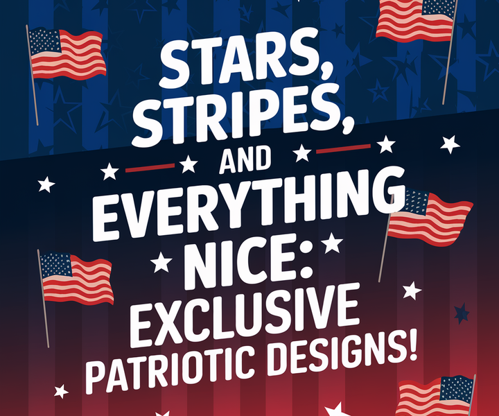 Stars, Stripes, and Everything Nice: Exclusive Patriotic Designs!