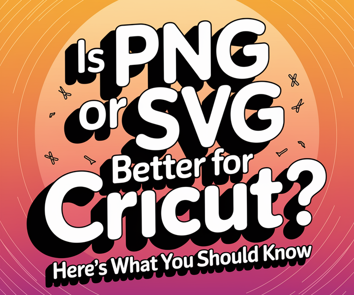 Is PNG or SVG Better for Cricut? Here’s What You Should Know