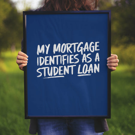 "Bold, rough handwritten typography art stating 'My Mortgage Identifies As A Student Loan'."