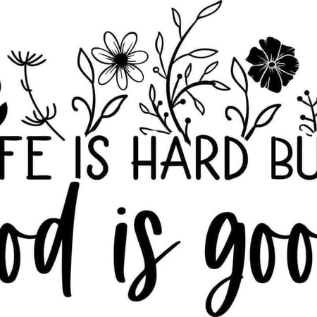 life is hard but God is good