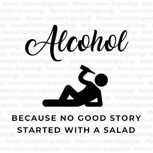 Alcohol, Because No Good Story Started With A Salad: SVG PNG PDF