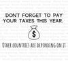 dont forget to pay your taxes this year, other countries are depending on it