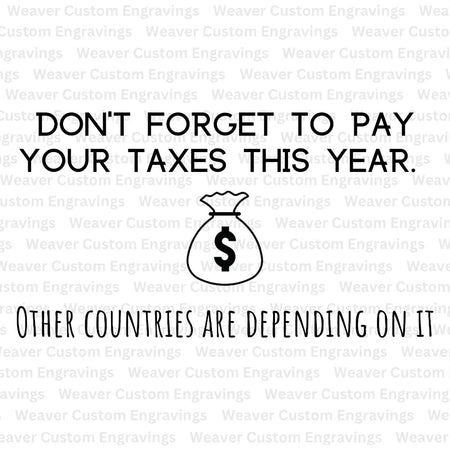 dont forget to pay your taxes this year, other countries are depending on it