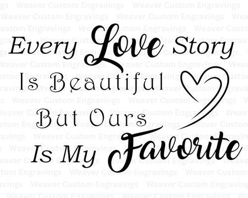 Every Love Story Is Beautiful, But Ours Is My Favorite: SVG PNG PDF