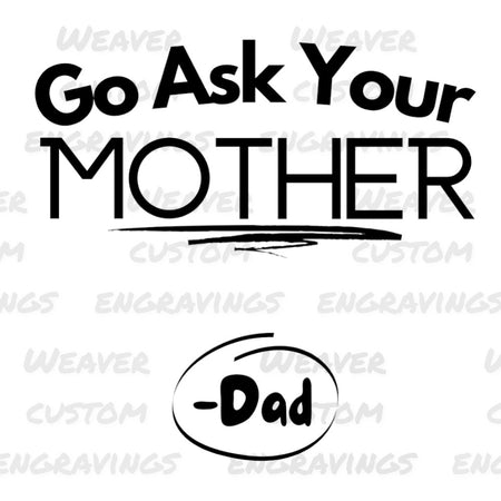 "Customizable 'Go Ask Your Mother' dad-themed graphic for DIY projects."