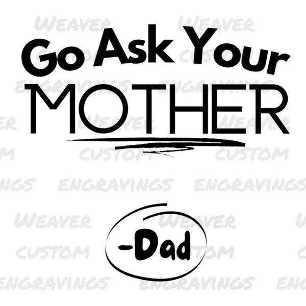 "Customizable 'Go Ask Your Mother' dad-themed graphic for DIY projects."