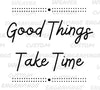 Inspirational "Good Things Take Time" SVG file for creative projects