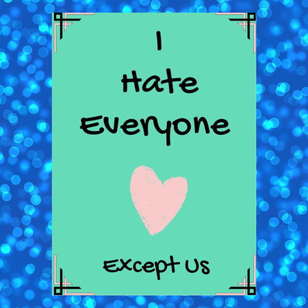 "Customizable 'I Hate Everyone, Except You' love card template"