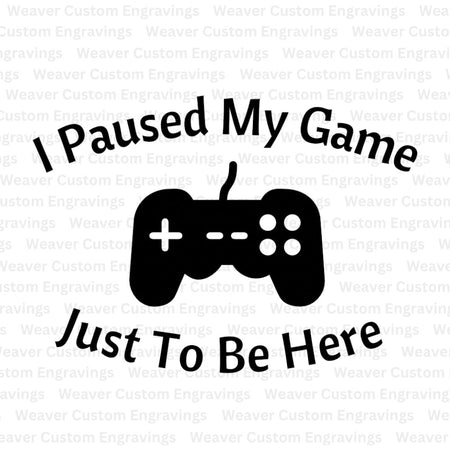 "I Paused My Game Just To Be Here" gamer-themed digital design for custom apparel.