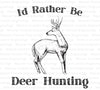 "I'd Rather Be Deer Hunting" digital design for hunting enthusiasts.