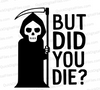 "But Did You Die Grim Reaper Graphic SVG, PNG, JPEG, PDF"