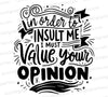 "In Order to Insult Me, I Must Value Your Opinion" bold statement graphic SVG.