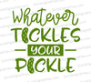 "Humorous 'Whatever Tickles Your Pickle' SVG design with green pickle graphic."