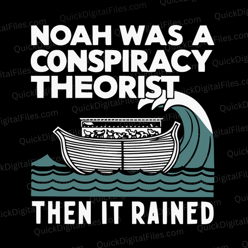 Noah Was a Conspiracy Theorist, Then It Rained: SVG PNG PDF JPEG