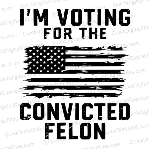 I'm Voting for the Convicted Felon: PNG JPEG PDF SVG