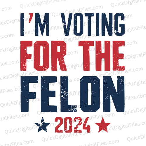 I'm Voting for the Felon 2024: PNG JPEG PDF SVG