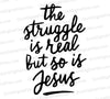 The Struggle Is Real But So Is Jesus: SVG PNG SVG