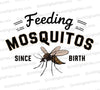 Feeding Mosquitos Since Birth png jpeg