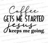 Coffee Gets Me Started Jesus Keeps Me Going SVG
