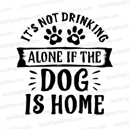 "Not Drinking Alone If Dog Is Home" SVG for pet lovers' crafts.