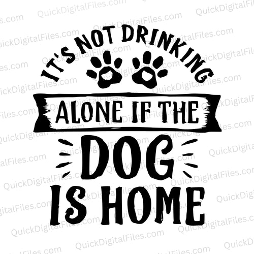 It's Not Drinking Alone If The Dog Is Home: SVG