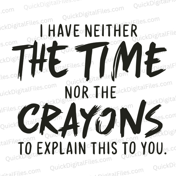 "I Have Neither the Time Nor the Crayons to Explain This to You Funny T-Shirt Design"