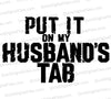 "Grunge typography art reading 'Put it on my husband's tab' in bold, distressed letters."