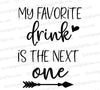 Humorous alcohol quote SVG "My favorite drink is the next one" in black textHumorous alcohol quote SVG "My favorite drink is the next one" in black text