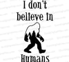 "Funny Sasquatch SVG saying 'I don't believe in humans' for DIY projects."