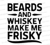 "Beards and Whiskey Make Me Frisky Text Graphic"