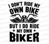 "I Don't Ride My Own Bike But I Do Ride My Own Biker Graphic SVG, PNG, JPEG, PDF"