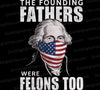 The Founding Fathers Were Felons Too Graphic PNG
