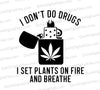 I Don't Do Drugs, I Set Plants on Fire and Breathe marijuana