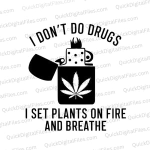 I Don't Do Drugs, I Set Plants on Fire and Breathe marijuana