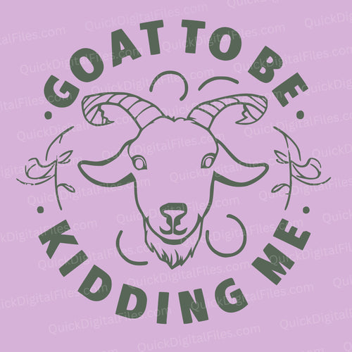 Goat to Be Kidding Me: PNG JPEG SVG PDF