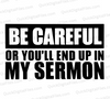 "Be Careful or You'll End Up in My Sermon SVG, PNG, JPEG, PDF"