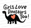 "Girls Love Dinosaurs Too graphic with heart-shaped dinosaur SVG."