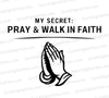 "Minimalist black and white logo with 'My Secret: I Pray & Walk in Faith' and praying hands."