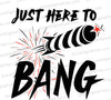 Just Here to BANG - Fireworks Typography Art Download svg png jpeg