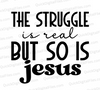 "The Struggle is Real But So is Jesus Typography SVG, PNG, JPEG, PDF"