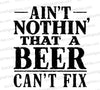 "Vintage distressed typography stating 'Ain't Nothin' That a Beer Can't Fix' in bold black letters."