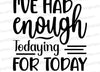 "Funny 'I've had enough todaying for today' SVG for DIY projects."