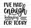 "Funny 'I've had enough todaying for today' SVG for DIY projects."