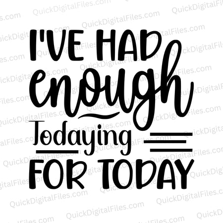 "Funny 'I've had enough todaying for today' SVG for DIY projects."
