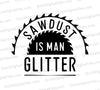 "Circular saw blade graphic with 'Sawdust is Man Glitter' text in black and white."