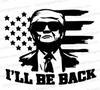 "Donald Trump I'll Be Back Graphic with American Flag SVG, PNG, JPEG, PDF"