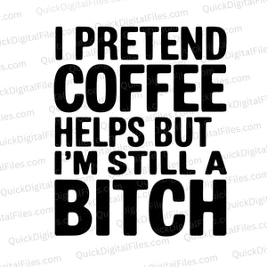 "I Pretend Coffee Helps" graphic for mugs
