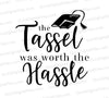 Inspirational graduation SVG design "The Tassel Was Worth The Hassle"