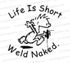 "Funny welding quote SVG 'Life Is Short, Weld Naked' for crafts."