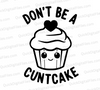 "Don't Be A Cuntcake Funny Cupcake Graphic SVG, PNG, JPEG, PDF"